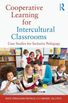 Cooperative Learning for Intercultural Classrooms: Case Studies for Inclusive Pedagogy - Kate Ferguson-Patrick,Wendy Jolliffe - cover