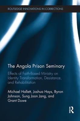 The Angola Prison Seminary: Effects of Faith-Based Ministry on Identity Transformation, Desistance, and Rehabilitation - Michael Hallett,Joshua Hays,Byron Johnson - cover