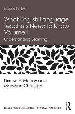 What English Language Teachers Need to Know Volume I: Understanding Learning - Denise E. Murray,MaryAnn Christison - cover