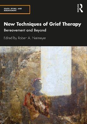 New Techniques of Grief Therapy: Bereavement and Beyond - cover