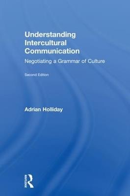 Understanding Intercultural Communication: Negotiating a Grammar of Culture - Adrian Holliday - cover