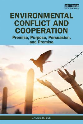 Environmental Conflict and Cooperation: Premise, Purpose, Persuasion, and Promise - James Lee - cover