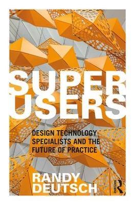 Superusers: Design Technology Specialists and the Future of Practice - Randy Deutsch - cover