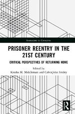 Prisoner Reentry in the 21st Century: Critical Perspectives of Returning Home
