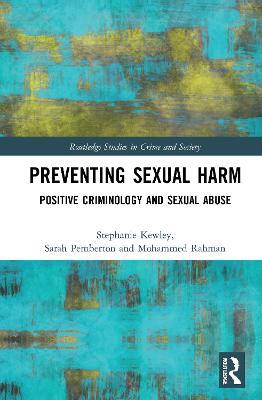 Preventing Sexual Harm: Positive Criminology and Sexual Abuse - Stephanie Kewley,Sarah Pemberton,Mohammed Rahman - cover