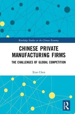 Chinese Private Manufacturing Firms: The Challenges of Global Competition - Xiao Chen - cover