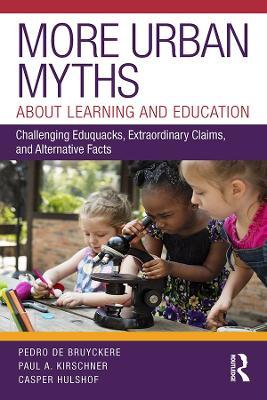 More Urban Myths About Learning and Education: Challenging Eduquacks, Extraordinary Claims, and Alternative Facts - Pedro De Bruyckere,Paul A. Kirschner,Casper Hulshof - cover
