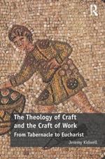 The Theology of Craft and the Craft of Work: From Tabernacle to Eucharist