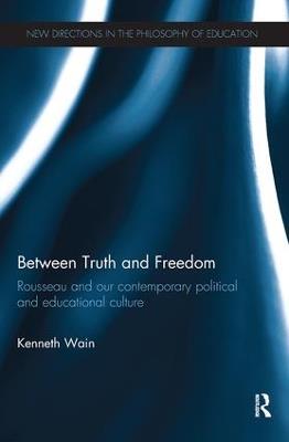 Between Truth and Freedom: Rousseau and our contemporary political and educational culture - Kenneth Wain - cover