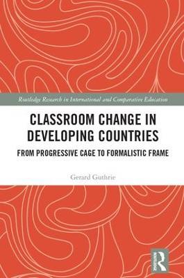 Classroom Change in Developing Countries: From Progressive Cage to Formalistic Frame - Gerard Guthrie - cover