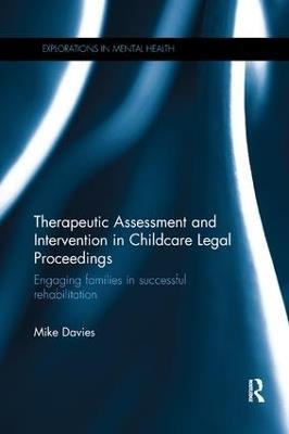 Therapeutic Assessment and Intervention in Childcare Legal Proceedings: Engaging families in successful rehabilitation - Mike Davies - cover