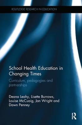 School Health Education in Changing Times: Curriculum, pedagogies and partnerships - Deana Leahy,Lisette Burrows,Louise McCuaig - cover