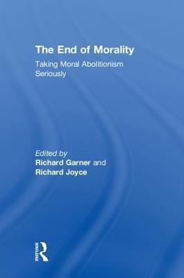 The End of Morality: Taking Moral Abolitionism Seriously - cover