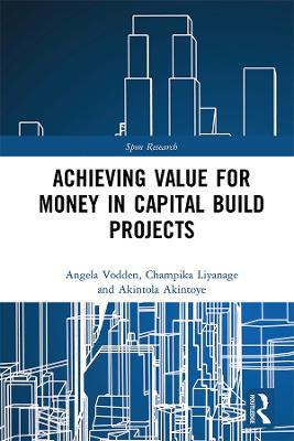 Achieving Value for Money in Capital Build Projects - Angela Vodden,Champika Liyanage,Akintola Akintoye - cover