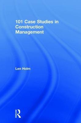 101 Case Studies in Construction Management - Len Holm - cover
