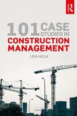 101 Case Studies in Construction Management - Len Holm - cover