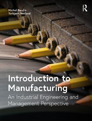 Introduction to Manufacturing: An Industrial Engineering and Management Perspective - Michel Baudin,Torbjørn Netland - cover