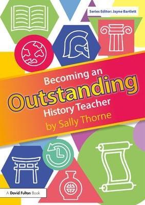 Becoming an Outstanding History Teacher - Sally Thorne - cover