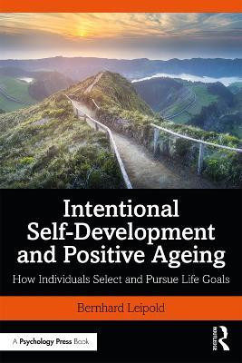 Intentional Self-Development and Positive Ageing: How Individuals Select and Pursue Life Goals - Bernhard Leipold - cover