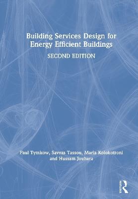 Building Services Design for Energy Efficient Buildings - Paul Tymkow,Savvas Tassou,Maria Kolokotroni - cover