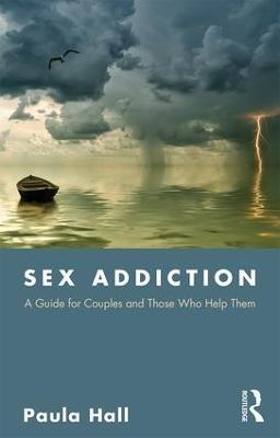 Sex Addiction: A Guide for Couples and Those Who Help Them - Paula Hall - cover