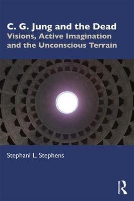 C. G. Jung and the Dead: Visions, Active Imagination and the Unconscious Terrain - Stephani Stephens - cover