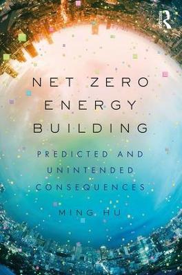 Net Zero Energy Building: Predicted and Unintended Consequences - Ming Hu - cover