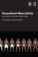 Sexualised Masculinity: Men’s Bodies in 21st Century Media Culture