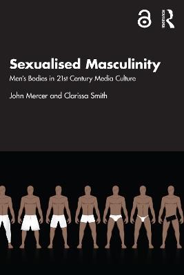 Sexualised Masculinity: Men’s Bodies in 21st Century Media Culture - John Mercer,Clarissa Smith - cover