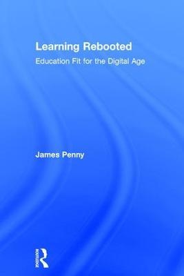 Learning Rebooted: Education Fit for the Digital Age - James Penny - cover
