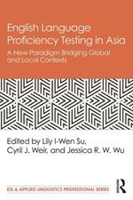 English Language Proficiency Testing in Asia: A New Paradigm Bridging Global and Local Contexts