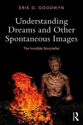 Understanding Dreams and Other Spontaneous Images: The Invisible Storyteller - Erik D. Goodwyn - cover