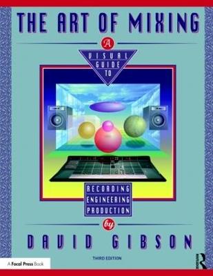 The Art of Mixing: A Visual Guide to Recording, Engineering, and Production - David Gibson - cover