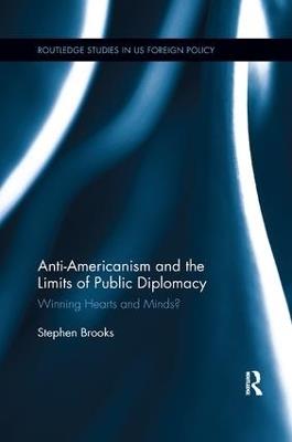 Anti-Americanism and the Limits of Public Diplomacy: Winning Hearts and Minds? - Stephen Brooks - cover