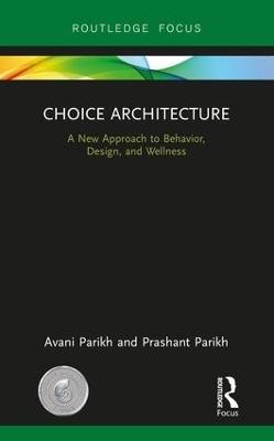 Choice Architecture: A new approach to behavior, design, and wellness - Avani Parikh,Prashant Parikh - cover