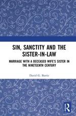 Sin, Sanctity and the Sister-in-Law: Marriage with a Deceased Wife’s Sister in the Nineteenth Century