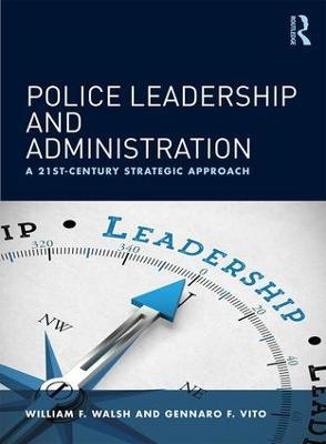 Police Leadership and Administration: A 21st-Century Strategic Approach - William F. Walsh,Gennaro F. Vito - cover