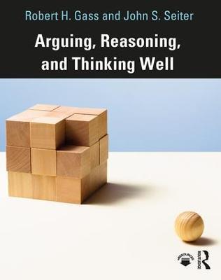 Arguing, Reasoning, and Thinking Well - Robert Gass,John Seiter - cover