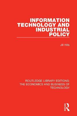 Information Technology and Industrial Policy - Jill Hills - cover