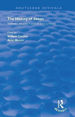 Revival: Caxton's History of Jason (1913): The History of Jason - Translated from the French of Raoul le Fèvre - William Caxton - cover