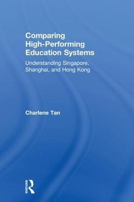 Comparing High-Performing Education Systems: Understanding Singapore, Shanghai, and Hong Kong - Charlene Tan - cover