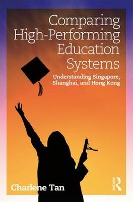 Comparing High-Performing Education Systems: Understanding Singapore, Shanghai, and Hong Kong - Charlene Tan - cover