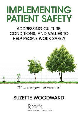 Implementing Patient Safety: Addressing Culture, Conditions and Values to Help People Work Safely - Suzette Woodward - cover