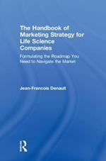 The Handbook of Marketing Strategy for Life Science Companies: Formulating the Roadmap You Need to Navigate the Market