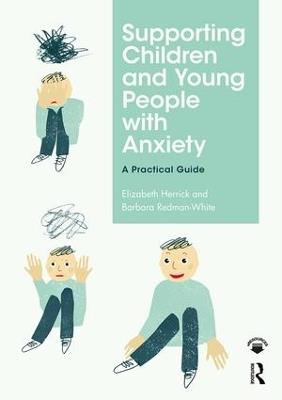 Supporting Children and Young People with Anxiety: A Practical Guide - Elizabeth Herrick,Barbara Redman-White - cover