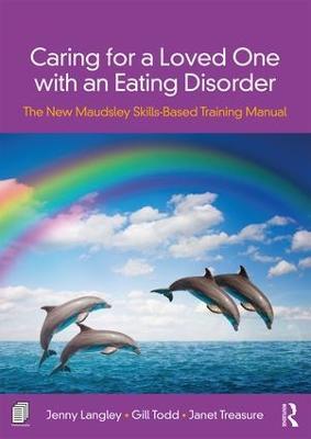 Caring for a Loved One with an Eating Disorder: The New Maudsley Skills-Based Training Manual - Jenny Langley,Janet Treasure,Gill Todd - cover
