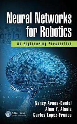 Neural Networks for Robotics: An Engineering Perspective - Nancy Arana-Daniel,Alma Y. Alanis,Carlos Lopez-Franco - cover