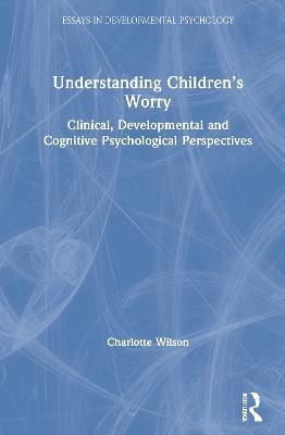 Understanding Children’s Worry: Clinical, Developmental and Cognitive Psychological Perspectives - Charlotte Wilson - cover