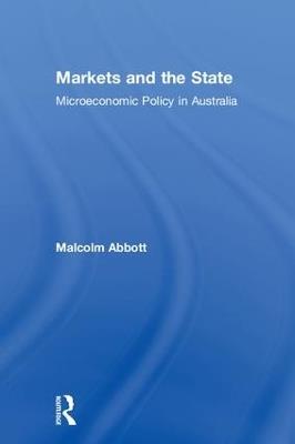 Markets and the State: Microeconomic Policy in Australia - Malcolm Abbott - cover