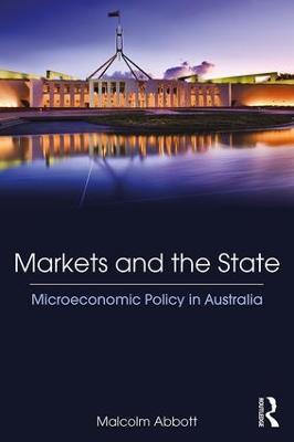 Markets and the State: Microeconomic Policy in Australia - Malcolm Abbott - cover